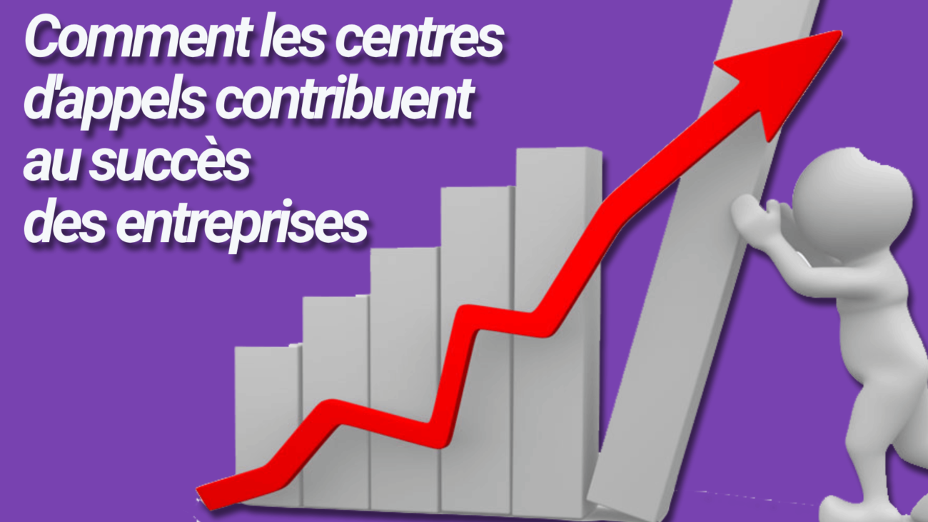 Comment les centres d'appels contribuent au succès des entreprises